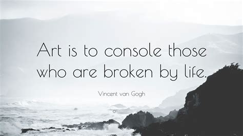 art is to console those who are broken by life how art can heal the soul